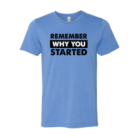 Remember Why You Started Unisex Tee